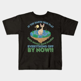 If The Earth Was Flat Cats Would Have Pushed Everything Off by Now Kids T-Shirt